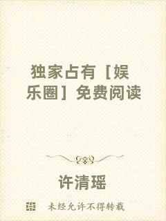 獨(dú)家占有［娛樂圈］免費(fèi)閱讀